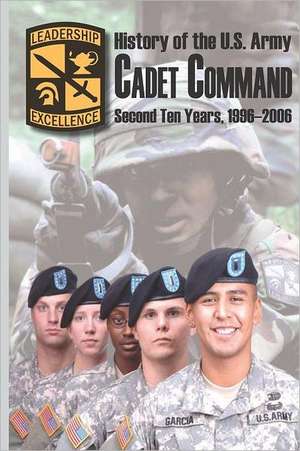 History of the U.S. Army Cadet Command: Second Ten Years, 1996-2006 de Arthur T. Coumbe