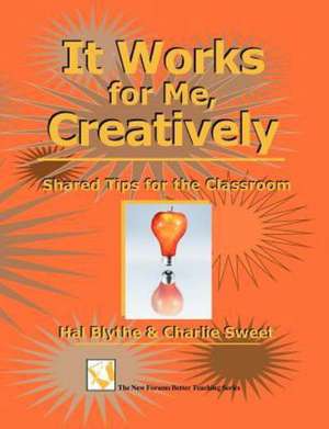 It Works for Me, Creatively: Shared Tips for the Classroom de Hal Blythe