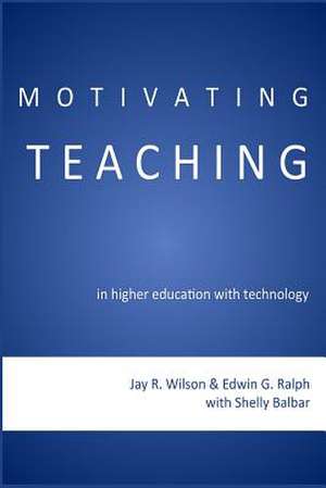 Motivating Teaching in Higher Education with Technology: A Dissertation Narrative de Jay R. Wilson Ph. D.