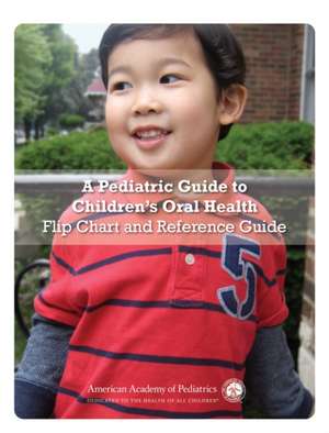 A Pediatric Guide to Children's Oral Health: Flip Chart and Reference Guide de American Academy of Pediatrics Section o