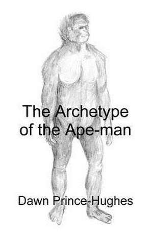 The Archetype of the Ape-Man de Dawn Prince-Hughes