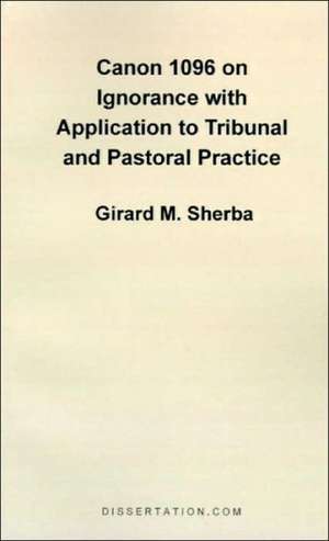 Canon 1096 on Ignorance with Application to Tribunal and Pastoral Practice de Girard M. Sherba