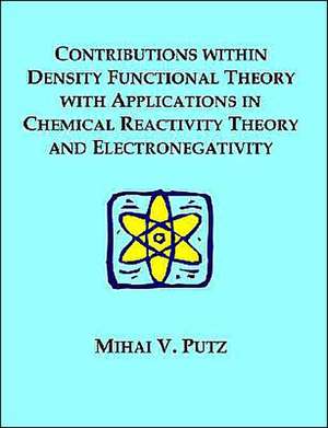 Contributions Within Density Functional Theory with Applications in Chemical Reactivity Theory and Electronegativity: A Systemic Design Approach Toward the Creation of a Transformational Lea de Mihai V. Putz