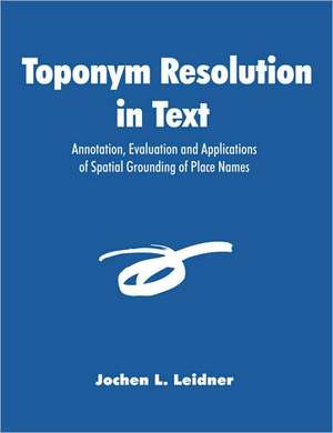 Toponym Resolution in Text de Jochen L. Leidner