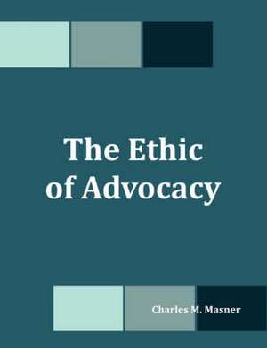 The Ethic of Advocacy de Charles M. Masner