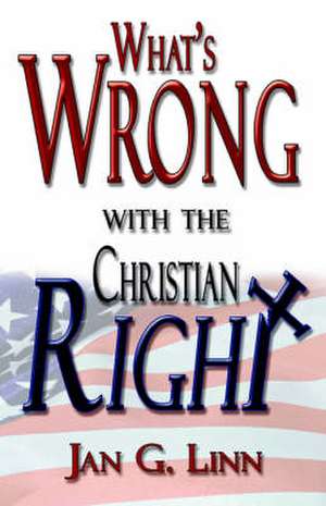 What's Wrong with the Christian Right de Jan G. Linn