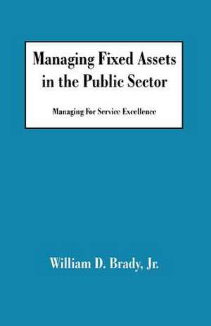 Managing Fixed Assets in the Public Sector de William D. Jr. Brady