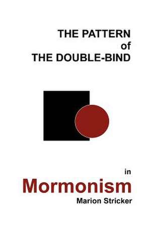 The Pattern of the Double-Bind in Mormonism de Marion Stricker