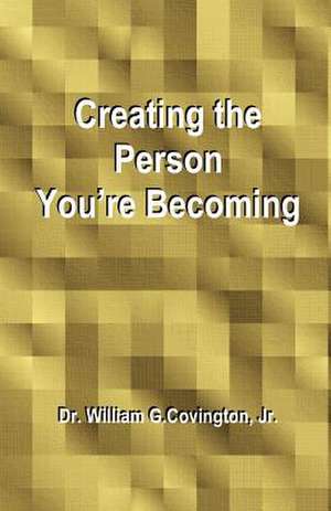 Creating the Person You're Becoming de William G. Jr. Covington