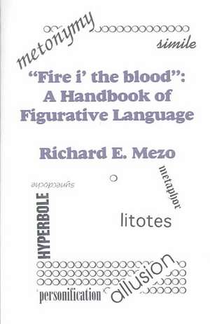 Fire I' the Blood: A Handbook of Figurative Language de Richard E. Mezo