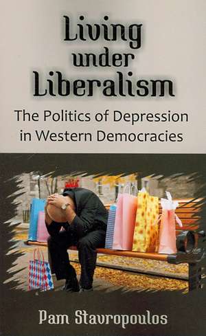 Living Under Liberalism: The Politics of Depression in Western Democracies de Pam Stavropoulos