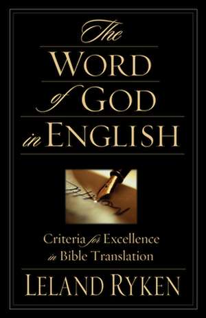 The Word of God in English – Criteria for Excellence in Bible Translation de Leland Ryken