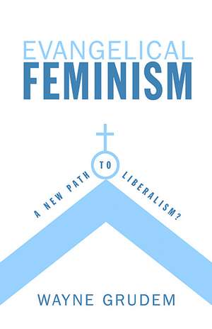 Evangelical Feminism – A New Path to Liberalism? de Wayne Grudem