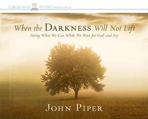 When the Darkness Will Not Lift: Doing What We Can While We Wait for God - And Joy de John Piper