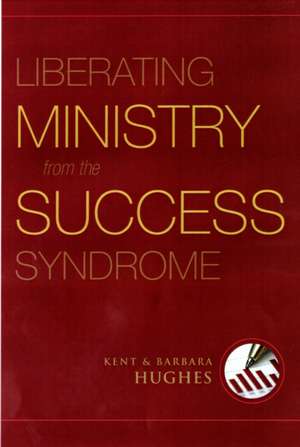 Liberating Ministry from the Success Syndrome de R. Kent Hughes