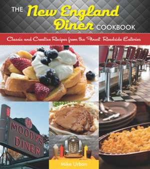 The New England Diner Cookbook – Classic and Creative Recipes from the Finest Roadside Eateries de Mike Urban