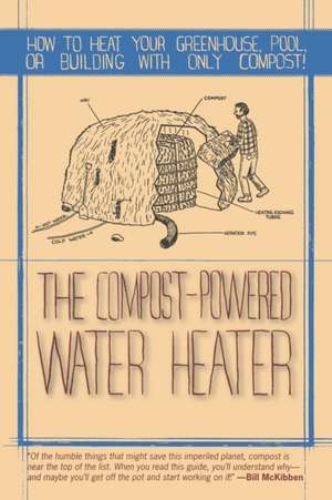 The Compost–Powered Water Heater – How to heat your greenhouse, pool, or buildings with only compost! de Gaelan Brown