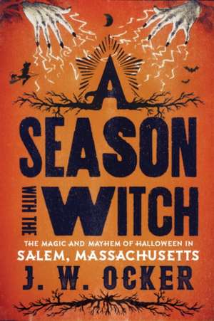 A Season with the Witch – The Magic and Mayhem of Halloween in Salem, Massachusetts de J. W. Ocker