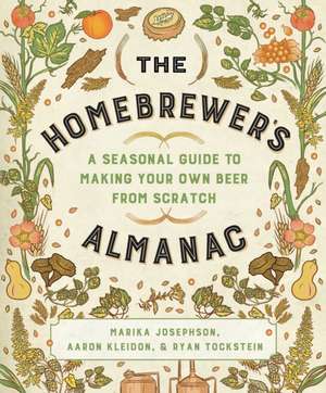 The Homebrewer`s Almanac – A Seasonal Guide to Making Your Own Beer from Scratch de Marika Josephson