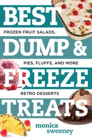 Best Dump and Freeze Treats – Frozen Fruit Salads, Pies, Fluffs, and More Retro Desserts de Monica Sweeney