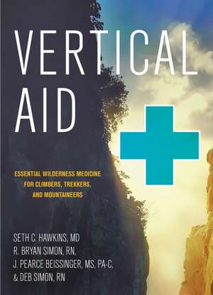 Vertical Aid – Essential Wilderness Medicine for Climbers, Trekkers, and Mountaineers de Seth C. Hawkins