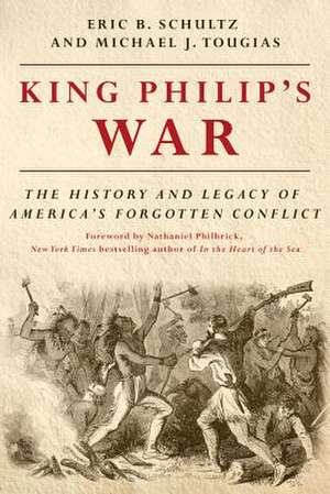 King Philip`s War – The History and Legacy of America`s Forgotten Conflict de Eric B. Schultz