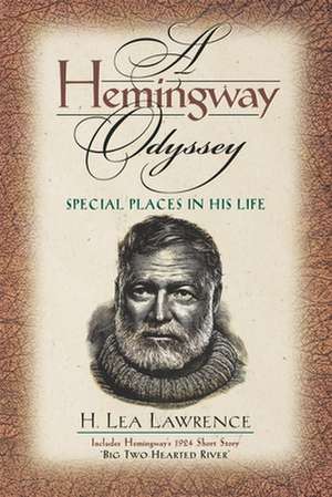 Hemingway Odyssey: Special Places in His Life de H. Lea Lawrence