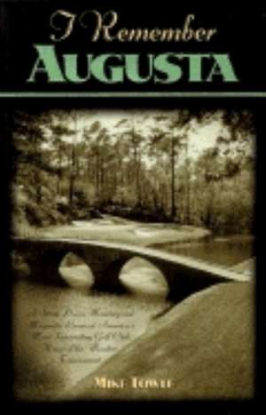 I Remember Augusta: Fascinating Golf Club, Home of the Master's Tournament de Mike Towle