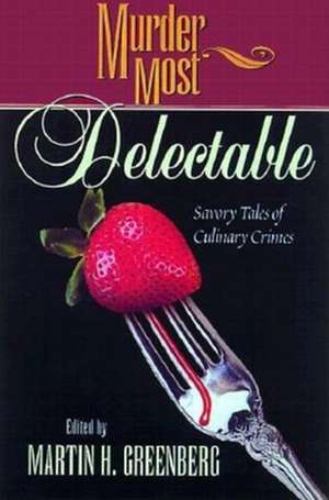 Murder Most Delectable: Savory Tales of Culinary Crimes de Martin Harry Greenberg