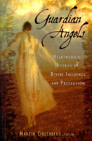 Guardian Angels: Heart-Warming Stories of Divine Influence and Protection de Martin Harry Greenberg