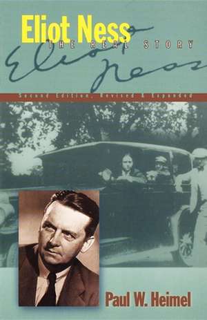 Eliot Ness: The Real Story de Paul W. Heimel