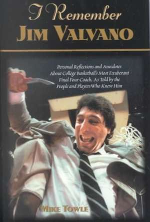 I Remember Jim Valvano: Personal Memories of and Anecdotes to Basketball's Most Exuberant Final Four Coach, as Told by the People and Players de Mike Towle