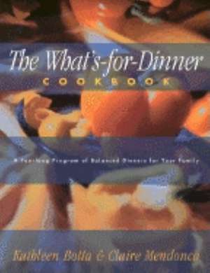 What's-For-Dinner Cookbook: A Year-Long Program of Balanced Dinners for Your Family de Kathleen Botta