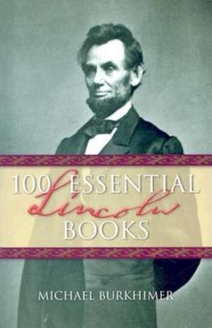 100 Essential Lincoln Books de Michael Burkhimer