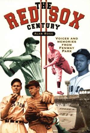 The Red Sox Century: Voices and Memories from Fenway Park de Alan Ross