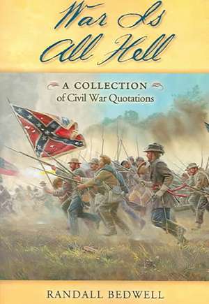 War Is All Hell: A Collection of Civil War Facts and Quotes de Randall J. Bedwell