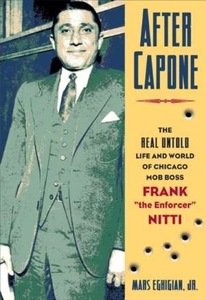 After Capone: The Life and World of Chicago Mob Boss Frank "The Enforcer" Nitti de Jr. Eghigian, Mars