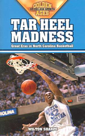 Tar Heel Madness: Great Eras in North Carolina Basketball de Wilton Sharpe