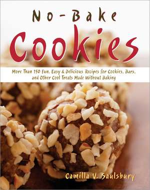 No Bake Cookies: More than 150 Fun, Easy & Delicious Recipes for Cookies, Bars, and Other Cool Treats Made Without Baking de Camilla Saulsbury