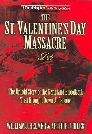 The St. Valentine's Day Massacre: The Untold Story of the Gangland Bloodbath That Brought Down Al Capone de William J. Helmer