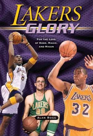 Lakers Glory: For the Love of Kobe, Magic, and Mikan de Alan Ross