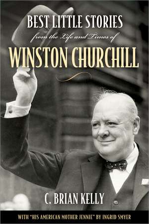 Best Little Stories from the Life and Times of Winston Churchill de C. Brian Kelly