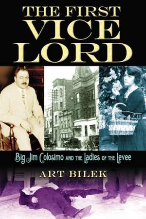 The First Vice Lord: Big Jim Colosemo and the Ladies of the Levee de Arthur J. Bilek