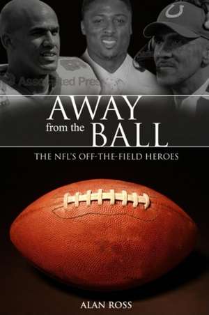 Away from the Ball: The NFL's Off-The-Field Heroes de Alan Ross