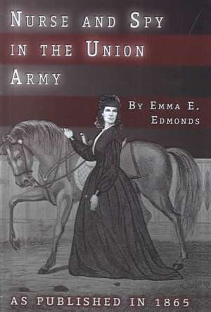 Nurse and Spy in the Union Army de S. Emma E. Edmonds