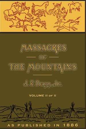 Massacres of the Mountains, Volume II: A History of the Indian Wars of the Far West de J. P. Dunn