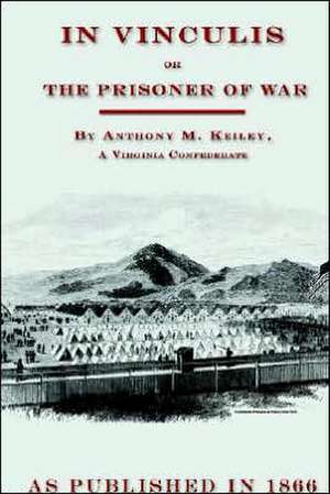 In Vincululis or the Prisoner of War: A Woman's Narrative of Four Years Personal Experience de Anthony M. Keiley