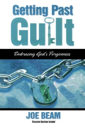 Getting Past Guilt: Embracing God's Forgiveness de Joe Beam