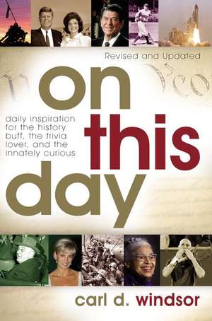 On This Day: Daily Inspiration for the History Buff, the Trivia Lover, and the Innately Curious de Carl D. Windsor