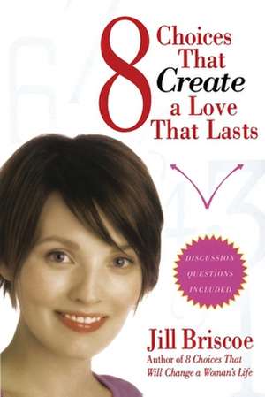 8 Choices That Create a Love That Lasts de Jill Briscoe